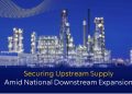 Securing Upstream Supply Amid NationalDownstream Expansion